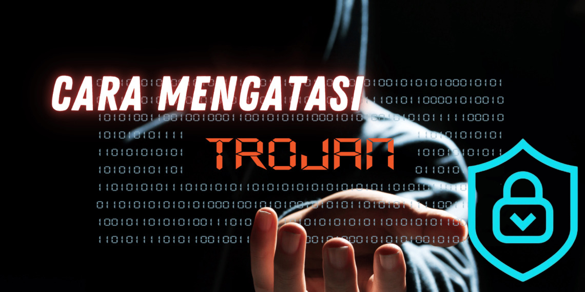 Cara Mengatasi Trojan dan Panduan Lengkap untuk Pemula